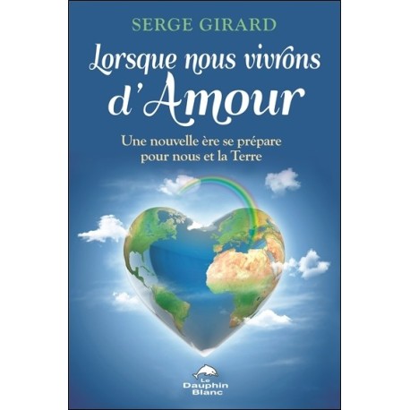 Lorsque nous vivrons d'Amour - Une nouvelle ère se prépare pour nous et la Terre