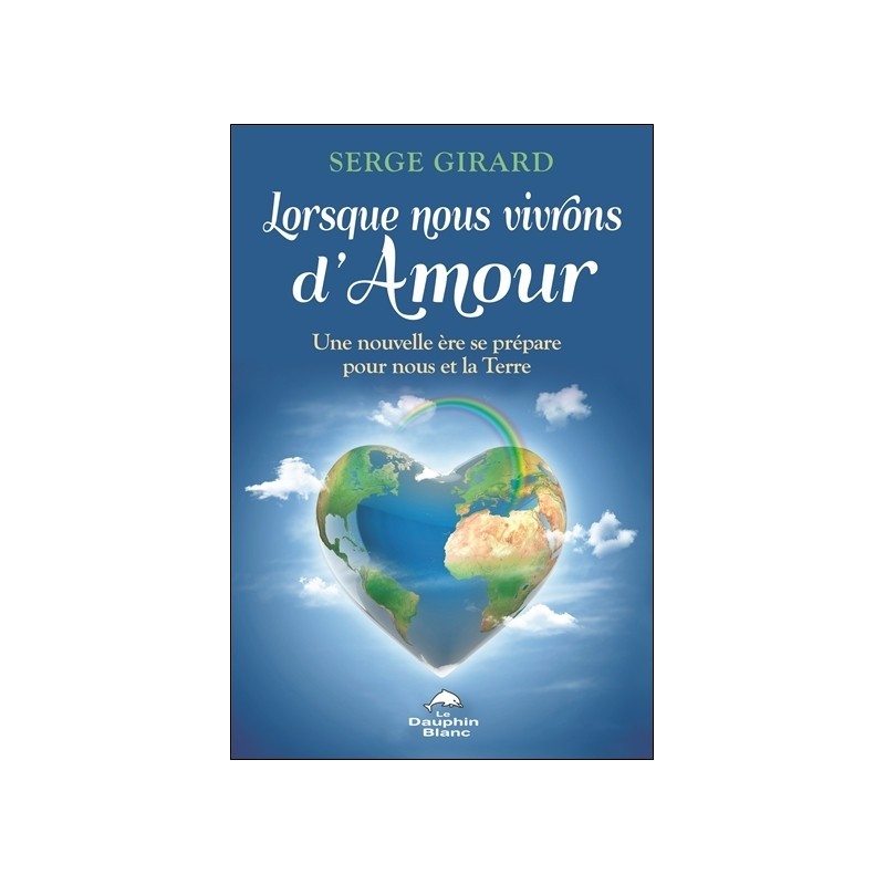 Lorsque nous vivrons d'Amour - Une nouvelle ère se prépare pour nous et la Terre