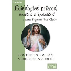 Puissantes prières. oraisons et invocations à notre Seigneur Jésus-Christ - Contre les ennemis visibles et invisibles