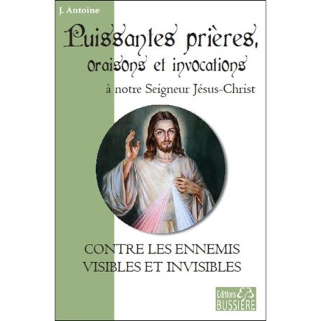 Puissantes prières. oraisons et invocations à notre Seigneur Jésus-Christ - Contre les ennemis visibles et invisibles