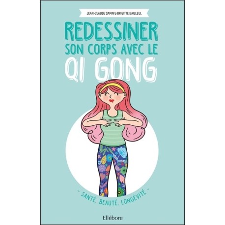 Redessiner son corps avec le Qi Gong - Santé. beauté. longévité