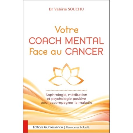 Votre coach mental face au cancer - Sophrologie. méditation et psychologie positive pour accompagner la maladie