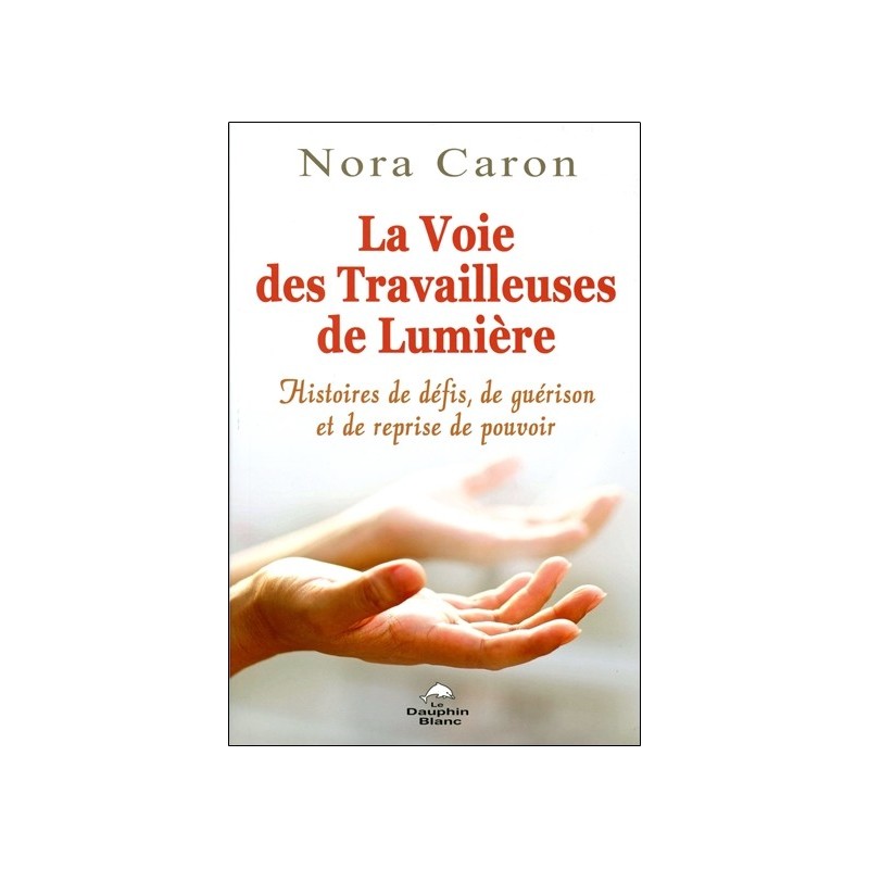 La Voie des Travailleuses de Lumière - Histoires de défis. de guérison et de reprise de pouvoir