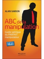 ABC de la manipulation - Guide satirique du Parfait manipulateur