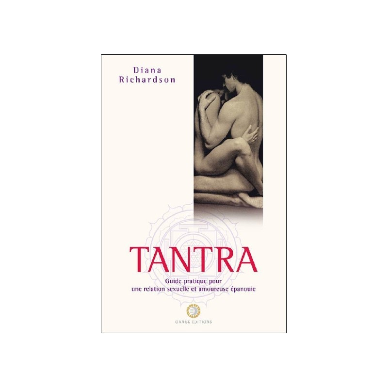 Tantra - Guide pratique pour une relation sexuelle et amoureuse épanouie