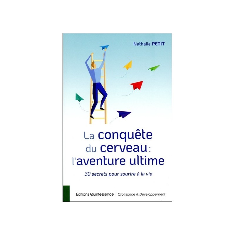 La conquête du cerveau : l'aventure ultime - 30 secrets pour sourire à la vie