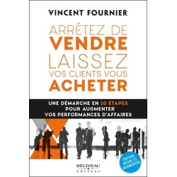 Arrêtez de vendre - Laissez vos clients vous acheter - Une démarche en 10 étapes