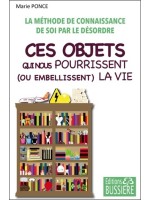 Ces objets qui nous pourrissent (ou embellissent) la vie - La méthode de connaissance de soi par le désordre