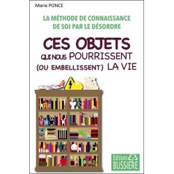 Ces objets qui nous pourrissent (ou embellissent) la vie - La méthode de connaissance de soi par le désordre