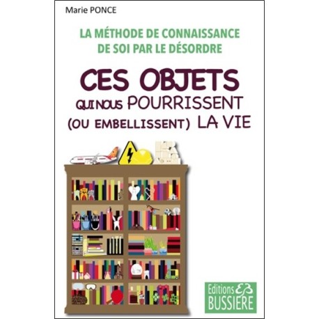 Ces objets qui nous pourrissent (ou embellissent) la vie - La méthode de connaissance de soi par le désordre