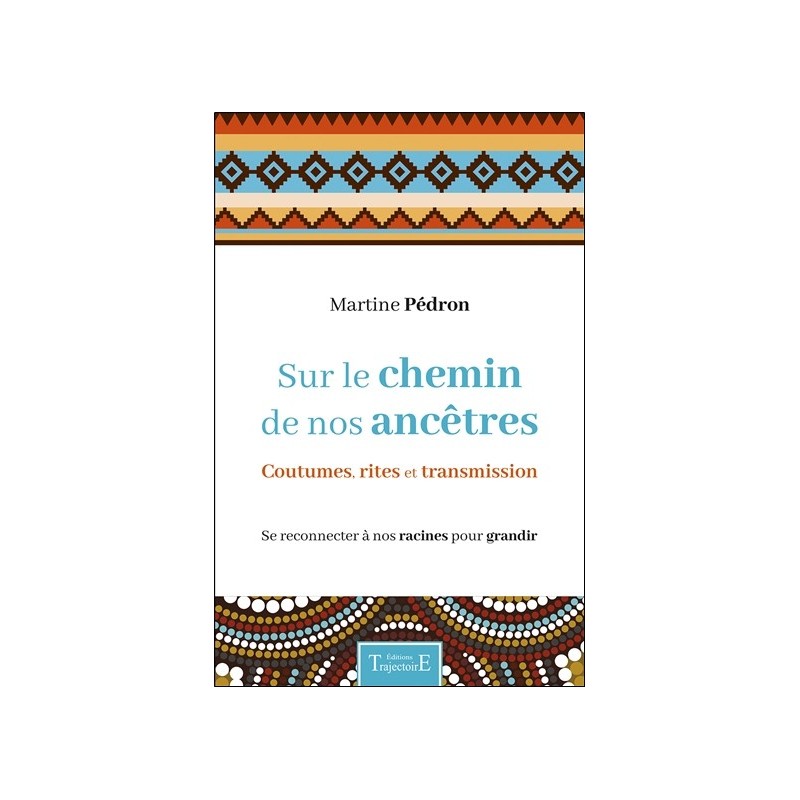 Sur le chemin de nos ancêtres - Coutumes. rites et transmission