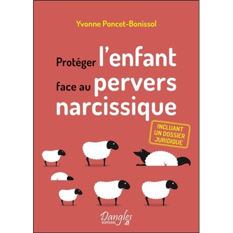 Protéger l'enfant face au pervers narcissique - Incluant un dossier juridique