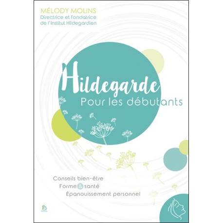 Hildegarde pour les débutants - Conseils bien-être - Forme & santé - Epanouissement personnel