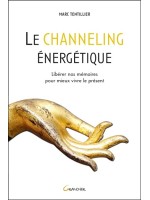 Le channeling énergétique - Libérer nos mémoires pour mieux vivre le présent