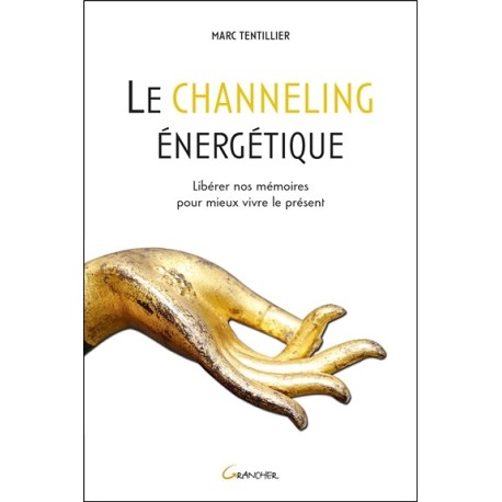 Le channeling énergétique - Libérer nos mémoires pour mieux vivre le présent