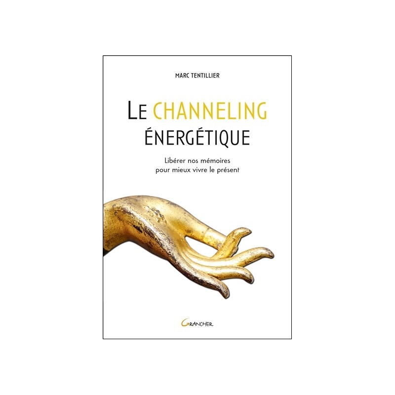 Le channeling énergétique - Libérer nos mémoires pour mieux vivre le présent