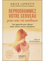 Reprogrammez votre cerveau pour une vie meilleure - Une approche pour obtenir santé. amour. succès. abondance