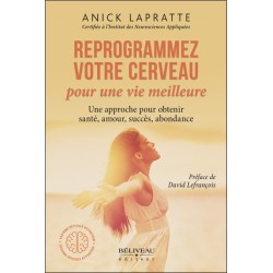 Reprogrammez votre cerveau pour une vie meilleure - Une approche pour obtenir santé. amour. succès. abondance