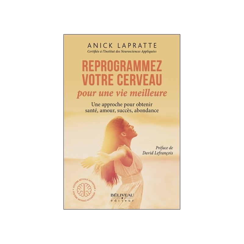 Reprogrammez votre cerveau pour une vie meilleure - Une approche pour obtenir santé. amour. succès. abondance