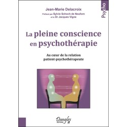 La pleine conscience en psychothérapie - Au coeur de la relation patient-psychothérapeute