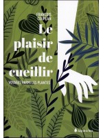 Le plaisir de cueillir - Voyages parmi les plantes