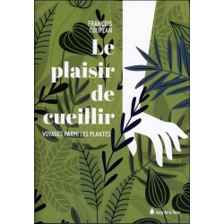 Le plaisir de cueillir - Voyages parmi les plantes
