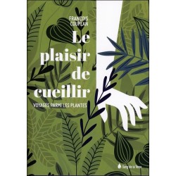 Le plaisir de cueillir - Voyages parmi les plantes