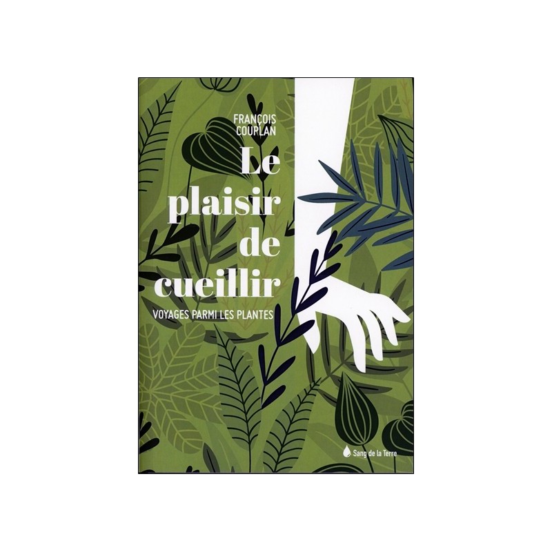 Le plaisir de cueillir - Voyages parmi les plantes