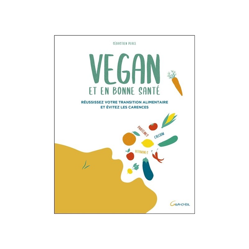 Vegan et en bonne santé - Réussissez votre transition alimentaire et évitez les carences