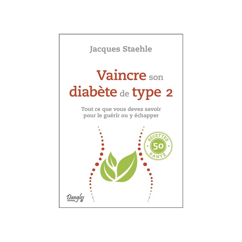 Vaincre son diabète de type 2 - Tout ce que vous devez savoir pour le guérir ou y échapper