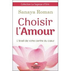 Choisir l'Amour - L'éveil de votre centre du coeur