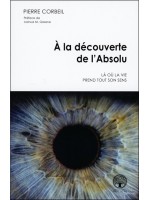 A la découverte de l'Absolu - Là où la vie prend tout son sens