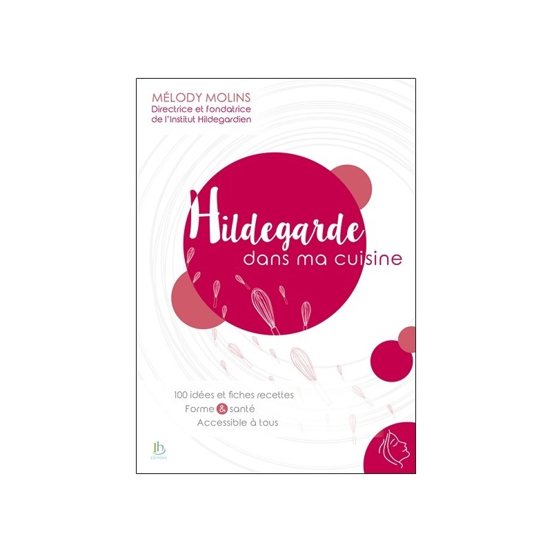 Hildegarde dans ma cuisine - 100 idées et fiches recettes - Forme & santé - Accessible à tous