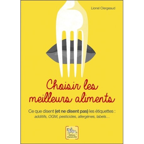 Choisir les meilleurs aliments - Ce que disent et ne disent pas les étiquettes