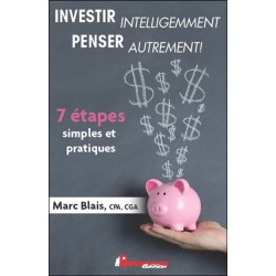 Investir intelligemment - Penser autrement ! - 7 étapes simples et pratiques