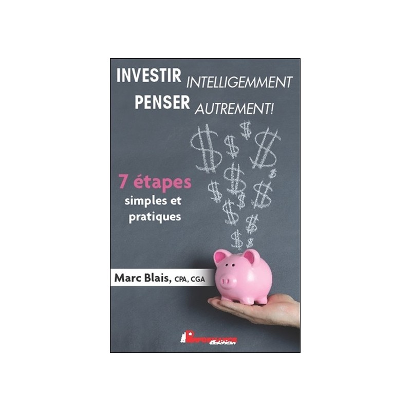 Investir intelligemment - Penser autrement ! - 7 étapes simples et pratiques