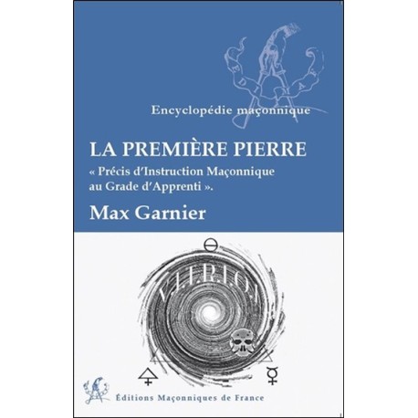 La première Pierre - Précis d'Instruction Maçonnique au Grade d'Apprenti