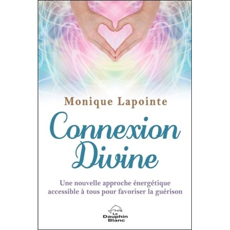 Connexion Divine - Une nouvelle approche énergétique accessible à tous pour favoriser la guérison