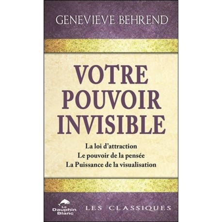 Votre pouvoir invisible - La loi d'attraction - Le pouvoir de la pensée - La Puissance de la visualisation