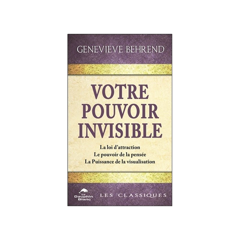 Votre pouvoir invisible - La loi d'attraction - Le pouvoir de la pensée - La Puissance de la visualisation