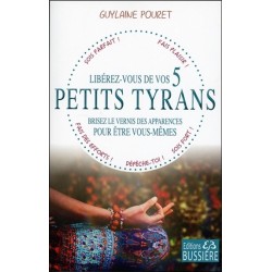 Libérez-vous de vos 5 petits tyrans - Brisez le vernis des apparences pour être vous-mêmes