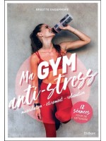 Ma gym anti-stress - Musculation - Etirement - Relaxation - 12 séances pour se détendre