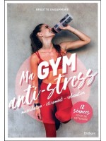 Ma gym anti-stress - Musculation - Etirement - Relaxation - 12 séances pour se détendre