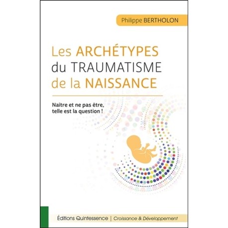 Les archétypes du traumatisme de la naissance - Naître et ne pas être, telle est la question !