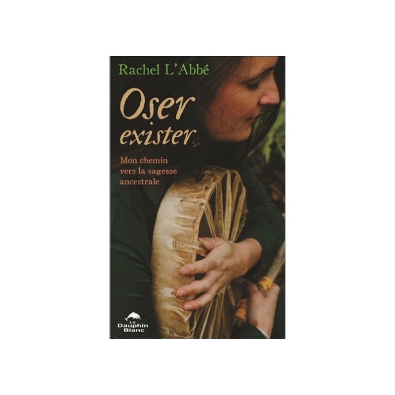 Oser exister - Mon chemin vers la sagesse ancestrale