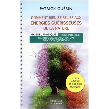 Comment bien se relier aux énergies guérisseuses de la nature - Manuel pratique