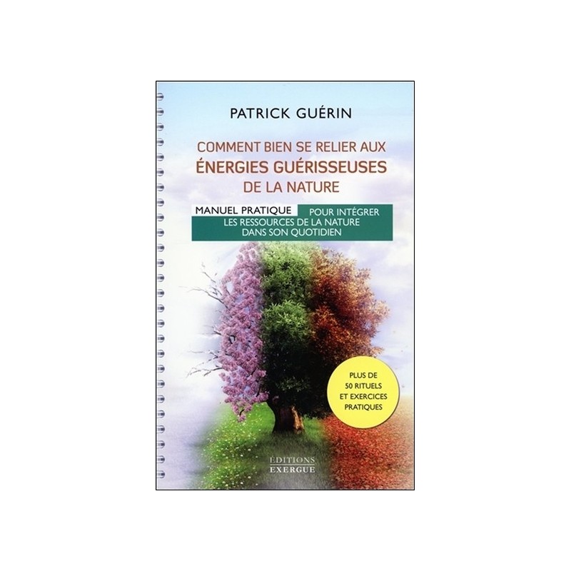 Comment bien se relier aux énergies guérisseuses de la nature - Manuel pratique