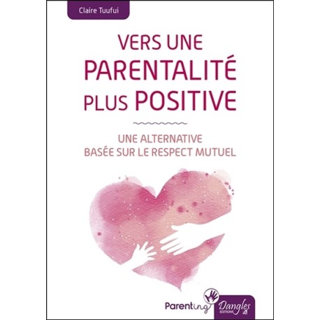 Vers une parentalité plus positive - Une alternative basée sur le respect mutuel