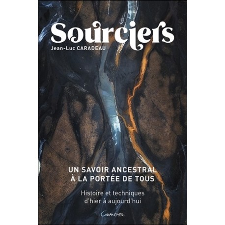 Sourciers - Un savoir ancestral à la portée de tous - Histoire et techniques d'hier à aujourd'hui