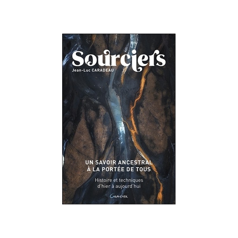 Sourciers - Un savoir ancestral à la portée de tous - Histoire et techniques d'hier à aujourd'hui